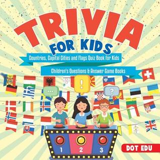 Read Online Trivia for Kids - Countries, Capital Cities and Flags Quiz Book for Kids - Children's Questions & Answer Game Books - Dot EDU file in ePub