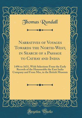 Download Narratives of Voyages Towards the North-West, in Search of a Passage to Cathay and India: 1496 to 1631, with Selections from the Early Records of the Honourable the East India Company and from Mss, in the British Museum (Classic Reprint) - Thomas Rundall | ePub