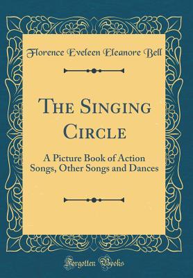 Read Online The Singing Circle: A Picture Book of Action Songs, Other Songs and Dances (Classic Reprint) - Florence Eveleen Eleanore Olliffe Bell | PDF