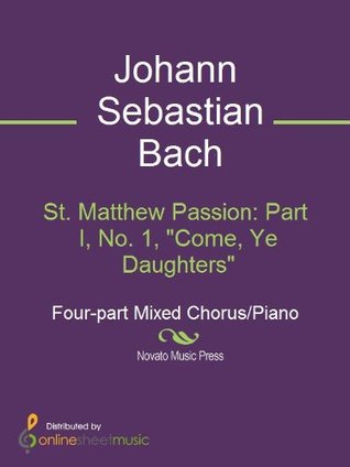 Full Download St. Matthew Passion: Part I, No. 1, Come, Ye Daughters - J.S. Bach | PDF