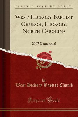 Read Online West Hickory Baptist Church, Hickory, North Carolina: 2007 Centennial (Classic Reprint) - West Hickory Baptist Church file in PDF