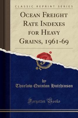 Full Download Ocean Freight Rate Indexes for Heavy Grains, 1961-69 (Classic Reprint) - Thurlow Quinton Hutchinson file in PDF