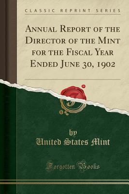 Read Annual Report of the Director of the Mint for the Fiscal Year Ended June 30, 1902 (Classic Reprint) - United States Mint | ePub