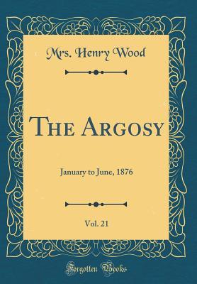 Full Download The Argosy, Vol. 21: January to June, 1876 (Classic Reprint) - Mrs. Henry Wood | PDF