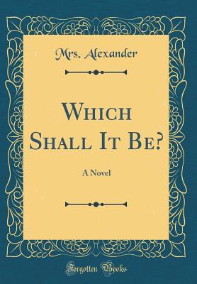 Download Which Shall It Be?: A Novel (Classic Reprint) - Mrs. Alexander | PDF