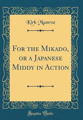 Full Download For the Mikado, or a Japanese Middy in Action (Classic Reprint) - Kirk Munroe | ePub