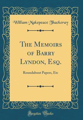 Download The Memoirs of Barry Lyndon, Esq.: Roundabout Papers, Etc (Classic Reprint) - William Makepeace Thackeray | ePub
