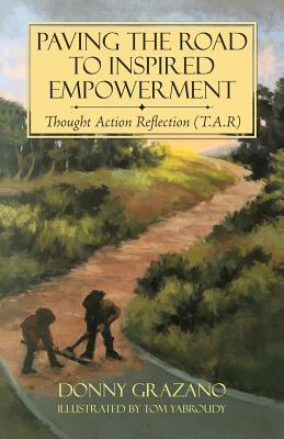 Download Paving the Road to Inspired Empowerment: Thought Action Reflection (T.A.R) - Donny Grazano | PDF