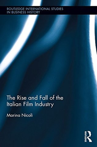 Full Download The Rise and Fall of the Italian Film Industry (Routledge International Studies in Business History) - Marina Nicoli file in PDF