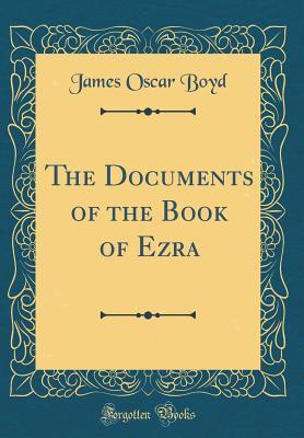 Full Download The Documents of the Book of Ezra (Classic Reprint) - James Oscar Boyd file in PDF
