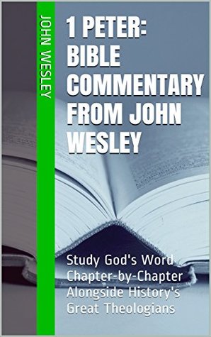 Read Online 1 Peter: Bible Commentary from John Wesley: Study God's Word Chapter-by-Chapter Alongside History's Great Theologians - John Wesley file in PDF