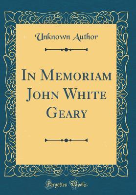 Download In Memoriam John White Geary (Classic Reprint) - Unknown | PDF