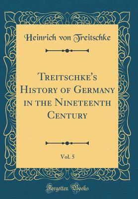 Full Download Treitschke's History of Germany in the Nineteenth Century, Vol. 5 - Heinrich Von Treitschke | ePub