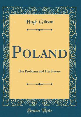 Read Poland: Her Problems and Her Future (Classic Reprint) - Hugh Gibson file in PDF
