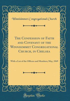 Read Online The Confession of Faith and Covenant of the Winnisimmet Congregational Church, in Chelsea: With a List of the Officers and Members; May, 1849 (Classic Reprint) - Winnisimmet Congregational Church file in ePub