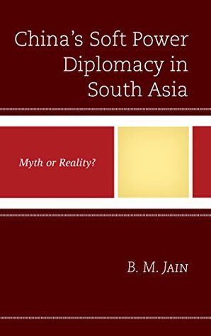 Read Online China's Soft Power Diplomacy in South Asia: Myth or Reality? - B M Jain file in PDF