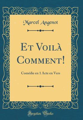 Download Et Voil� Comment!: Com�die En 1 Acte En Vers (Classic Reprint) - Marcel Angenot file in PDF