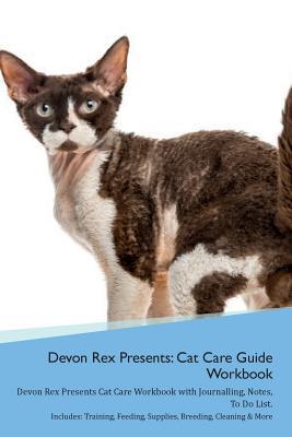 Read Online Devon Rex Presents: Cat Care Guide Workbook Devon Rex Presents Cat Care Workbook with Journalling, Notes, To Do List. Includes: Training, Feeding, Supplies, Breeding, Cleaning & More Volume 1 - Productive Cat | PDF