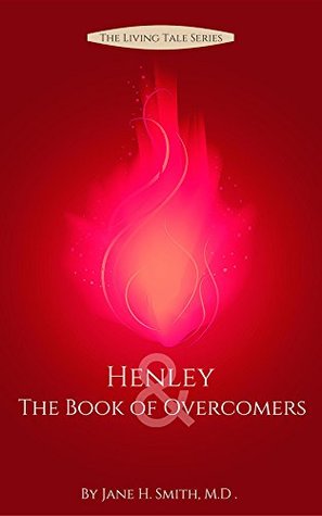 Read Online Henley & the Book of Overcomers (The Living Tale Series) - Jane H. Smith M.D. | PDF