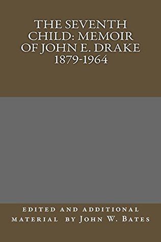 Read Online The Seventh Child: Memoir of John E. Drake 1879-1964 - John W. Bates file in PDF