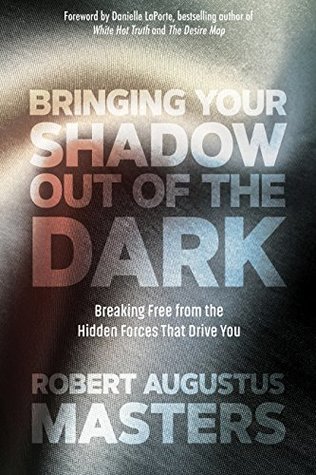 Download Bringing Your Shadow Out of the Dark: Breaking Free from the Hidden Forces That Drive You - Robert Augustus Masters file in PDF
