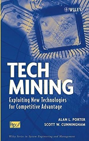 Read Online Tech Mining: Exploiting New Technologies for Competitive Advantage (Wiley Series in Systems Engineering and Management) - Alan L. Porter file in PDF
