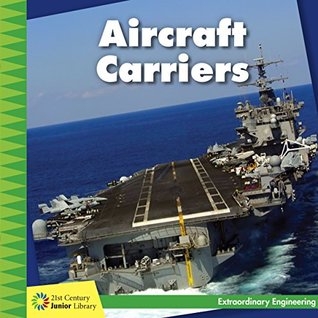 Read Aircraft Carriers (21st Century Junior Library: Extraordinary Engineering) - Virginia Loh-Hagan file in ePub