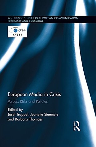 Download European Media in Crisis: Values, Risks and Policies (Routledge Studies in European Communication Research and Education) - Josef Trappel | PDF