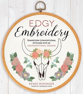 Read Edgy Embroidery: Transform Conventional Stitches into 25 Unconventional Designs - Renee Rominger | PDF