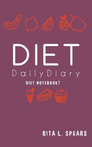 Full Download The Diet Daily Diary NoteBook7: The great way to keep track of your diet 5x8 - Rita L. Spears | PDF