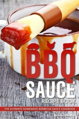 Read Online BBQ Sauce Recipe Book: The Ultimate Homemade Barbecue Sauce Cookbook - Anthony Boundy | ePub