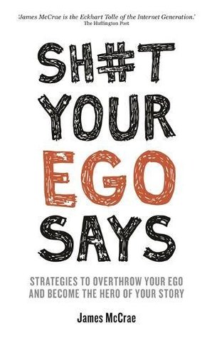 Full Download Sh#t Your Ego Says: Strategies to Overthrow Your Ego and Become the Hero of Your Story - James McCrae file in ePub