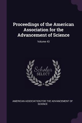 Download Proceedings of the American Association for the Advancement of Science; Volume 43 - American Association for the Advancement of Science file in PDF