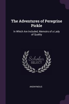 Read Online The Adventures of Peregrine Pickle: In Which Are Included, Memoirs of a Lady of Quality - Anonymous | ePub