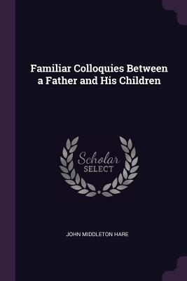 Read Online Familiar Colloquies Between a Father and His Children - John Middleton Hare | ePub