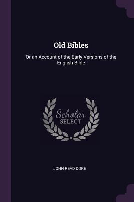 Full Download Old Bibles: Or an Account of the Early Versions of the English Bible - John Read Dore file in PDF