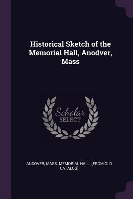Full Download Historical Sketch of the Memorial Hall, Anodver, Mass - Andover Massachusetts Memorial Hall Library file in PDF