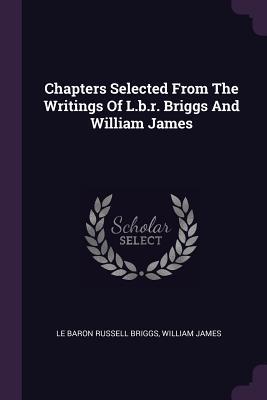 Read Online Chapters Selected from the Writings of L.B.R. Briggs and William James - William James | PDF