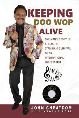 Full Download Keeping Doo Wop Alive: One Man's Story of Strength, Stamina & Survival as an International Entertainer - John Cheatdom file in PDF