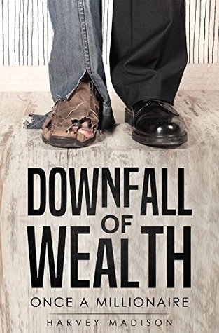 Read Downfall of Wealth: Once a Millionaire ( A Short Read ) - Harvey Madison file in PDF