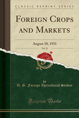 Read Foreign Crops and Markets, Vol. 23: August 10, 1931 (Classic Reprint) - U.S. Foreign Agricultural Service | PDF