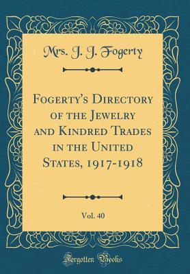 Full Download Fogerty's Directory of the Jewelry and Kindred Trades in the United States, 1917-1918, Vol. 40 (Classic Reprint) - Mrs J J Fogerty file in ePub