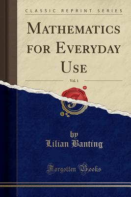 Read Mathematics for Everyday Use, Vol. 1 (Classic Reprint) - Lilian Banting file in PDF