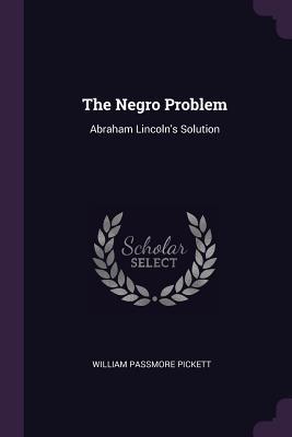 Read The Negro Problem: Abraham Lincoln's Solution - William Passmore Pickett file in ePub