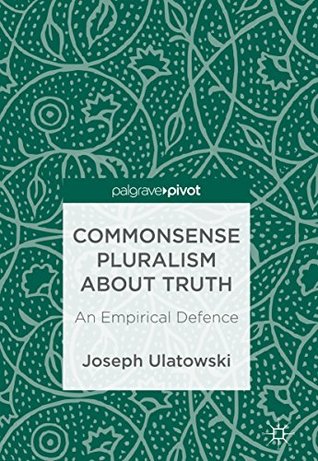 Read Online Commonsense Pluralism about Truth: An Empirical Defence - Joseph Ulatowski | PDF
