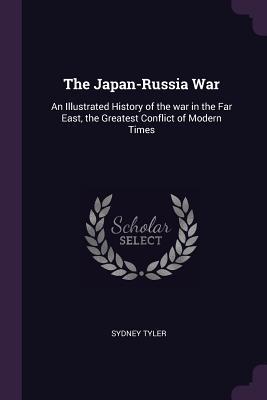 Download The Japan-Russia War: An Illustrated History of the War in the Far East, the Greatest Conflict of Modern Times - Sydney Tyler file in PDF