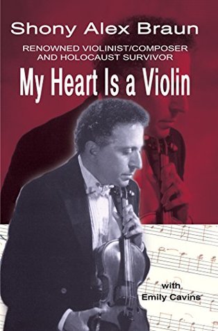 Read Online My Heart Is a Violin: Reowned Violinist/Composer and Holocaust Survivor - Shony Alex Braun | ePub