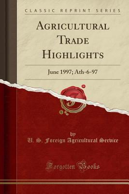 Download Agricultural Trade Highlights: June 1997; Ath-6-97 (Classic Reprint) - U.S. Foreign Agricultural Service file in ePub