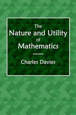 Download The Nature and Utility of Mathematics: With the Best Methods of Instruction Explained and Illustrated - Charles Davies | ePub