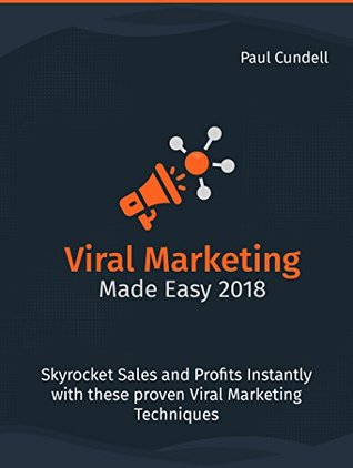 Full Download Viral Marketing Made Easy 2018: Skyrocket Sales and Profits Instantly with these proven Viral Marketing Techniques - Paul Cundell | PDF